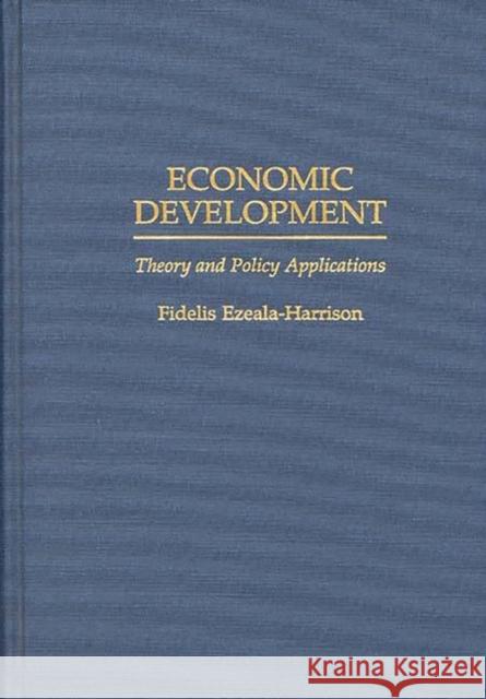 Economic Development: Theory and Policy Applications Ezeala-Harrison, Fidelis 9780275954796 Praeger Publishers - książka