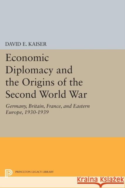 Economic Diplomacy and the Origins of the Second World War: Germany, Britain, France, and Eastern Europe, 1930-1939 Kaiser, David E. 9780691615479 John Wiley & Sons - książka