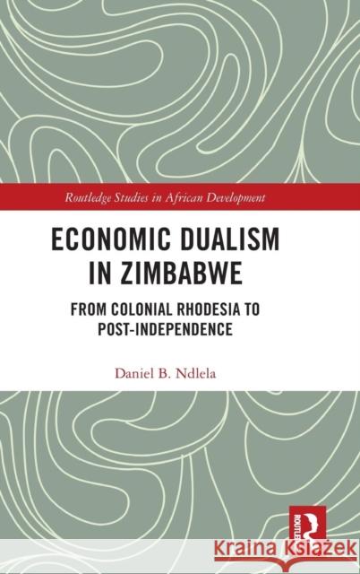 Economic Dualism in Zimbabwe: From Colonial Rhodesia to Post-Independence Daniel B. Ndlela 9780367150860 Routledge - książka