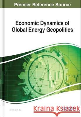 Economic Dynamics of Global Energy Geopolitics Ahmet Salih Ikiz 9781522542032 Engineering Science Reference - książka
