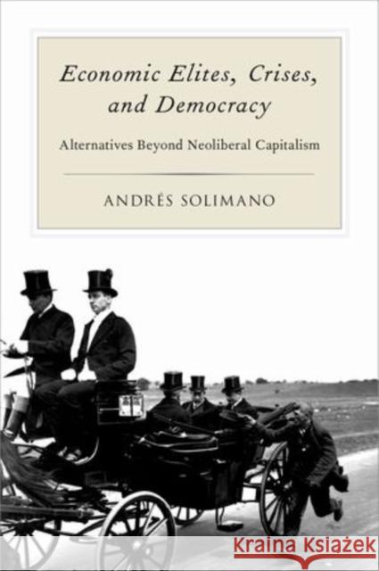 Economic Elites, Crises, and Democracy: Alternatives Beyond Neoliberal Capitalism Andres Solimano 9780199355983 Oxford University Press, USA - książka