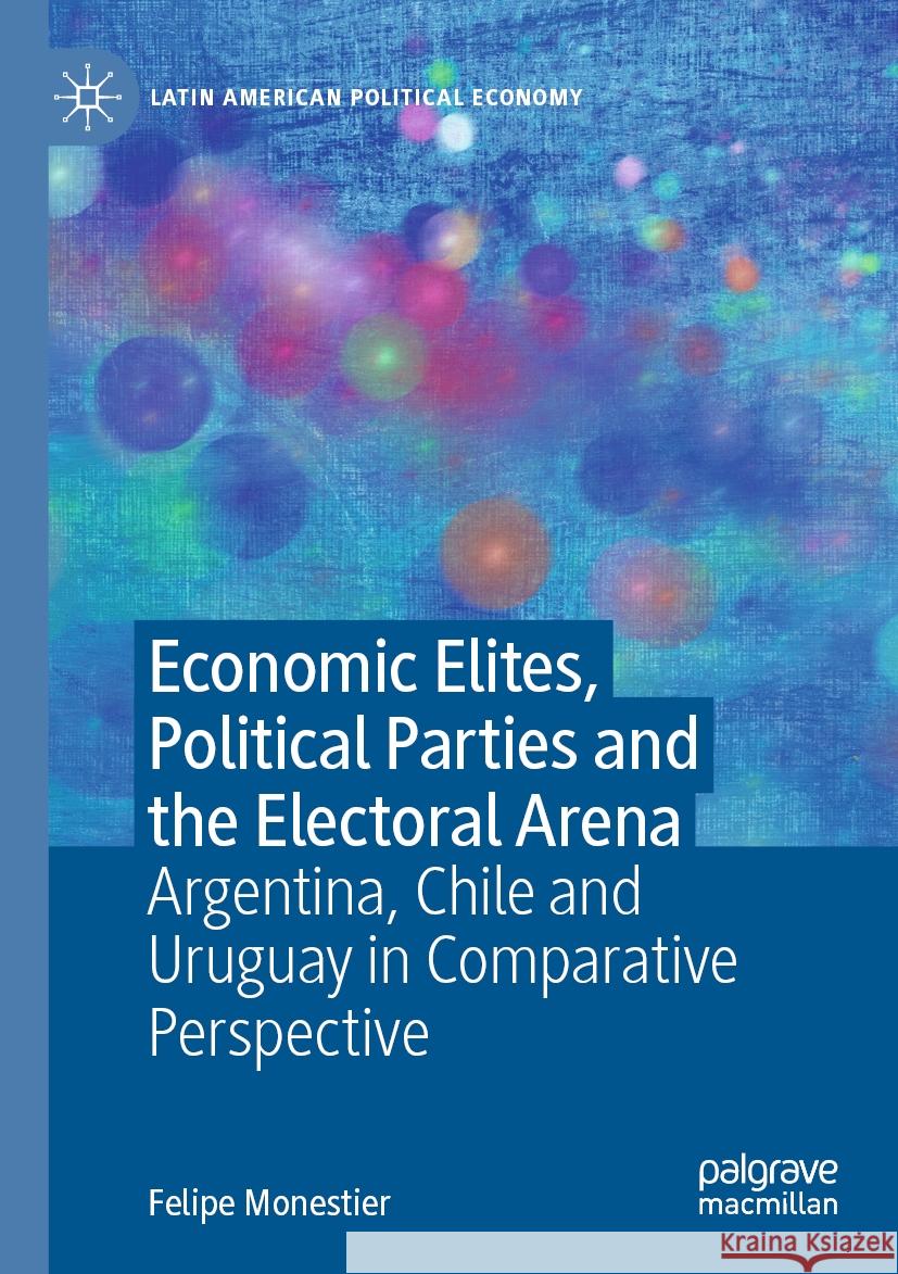 Economic Elites, Political Parties and the Electoral Arena Felipe Monestier 9783031461675 Springer Nature Switzerland - książka