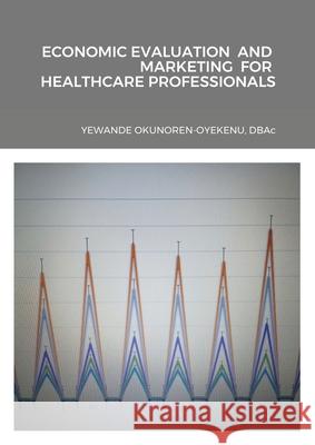 Economic Evaluation and Marketing for Healthcare Professionals Yewande Okunoren-Oyekenu 9781291066869 Lulu.com - książka