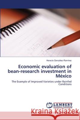 Economic evaluation of bean-research investment in México González-Ramírez, Horacio 9783659147920 LAP Lambert Academic Publishing - książka