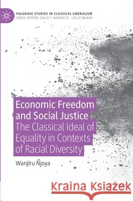Economic Freedom and Social Justice: The Classical Ideal of Equality in Contexts of Racial Diversity Wanjiru Njoya 9783030848514 Palgrave MacMillan - książka