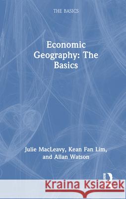 Economic Geography: The Basics Julie Macleavy Kean Fan Lim Allan Watson 9781032496962 Routledge - książka