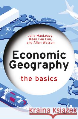 Economic Geography: The Basics Julie Macleavy Kean Fan Lim Allan Watson 9781032497013 Routledge - książka