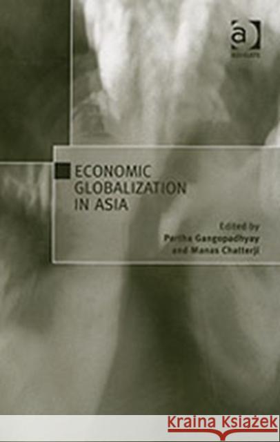 Economic Globalization in Asia Partha Gangopadhyay Manas Chatterji  9780754641148 Ashgate Publishing Limited - książka