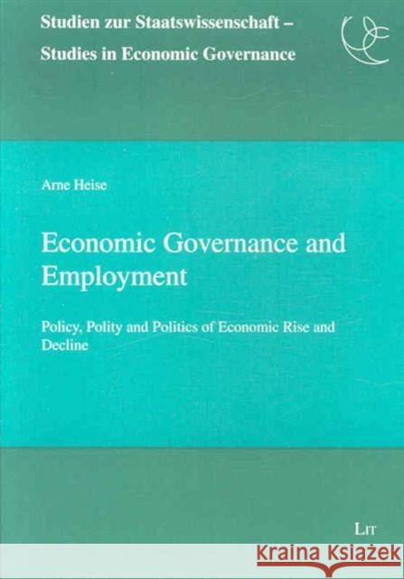 Economic Governance and Employment: Policy, Polity and Politics of Economic Rise and Decline Arne Heise 9783825809744 Lit Verlag - książka