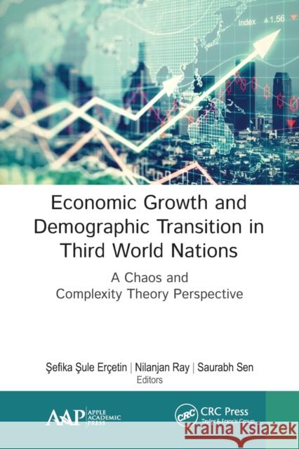 Economic Growth and Demographic Transition in Third World Nations: A Chaos and Complexity Theory Perspective Er Nilanjan Ray Saurabh Sen 9781774634301 Apple Academic Press - książka