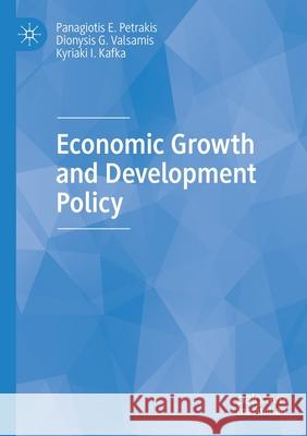 Economic Growth and Development Policy Panagiotis E. Petrakis Dionysis G. Valsamis Kyriaki I. Kafka 9783030431839 Palgrave MacMillan - książka