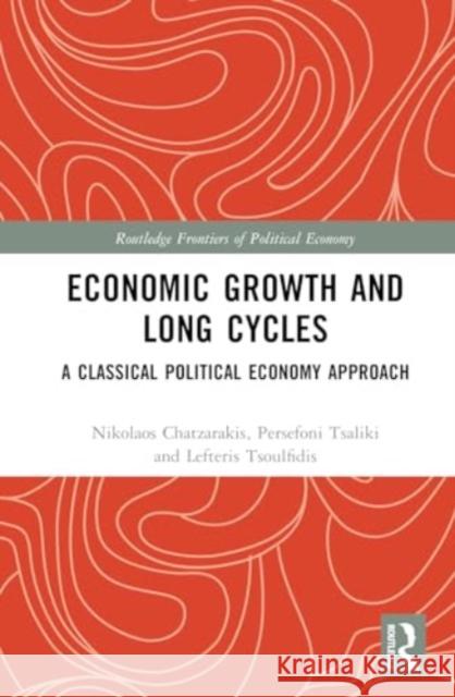 Economic Growth and Long Cycles: A Classical Political Economy Approach Nikolaos Chatzarakis Persefoni Tsaliki Lefteris Tsoulfidis 9781032558677 Routledge - książka