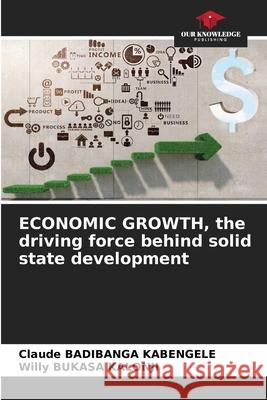 ECONOMIC GROWTH, the driving force behind solid state development Badibanga Kabengele, Claude, BUKASA KALONJI, Willy 9786203897951 Our Knowledge Publishing - książka