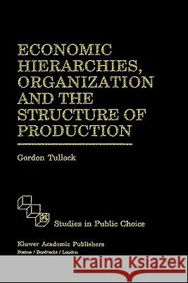 Economic Hierarchies, Organization and the Structure of Production Gordon Tullock G. Tullock 9780792391685 Springer - książka