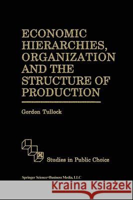 Economic Hierarchies, Organization and the Structure of Production G. Tullock 9789401053099 Springer - książka