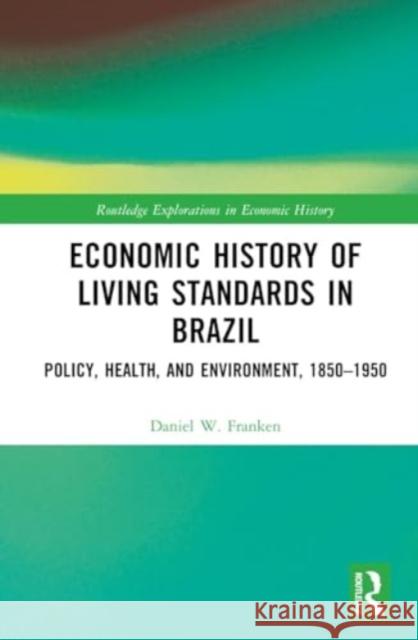 Economic History of Living Standards in Brazil: Policy, Health and Environment, 1850-1950 Daniel Franken 9781032722917 Taylor & Francis Ltd - książka