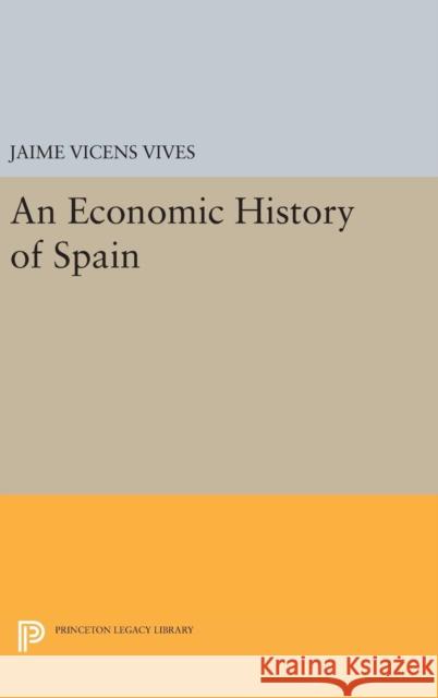 Economic History of Spain Jaime Vicens Vives 9780691648989 Princeton University Press - książka