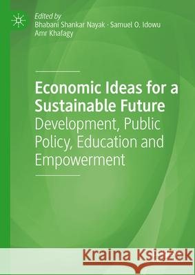 Economic Ideas for a Sustainable Future: Development, Public Policy, Education and Empowerment Bhabani Shankar Nayak Samuel O. Idowu Amr Khafagy 9783031898235 Palgrave MacMillan - książka