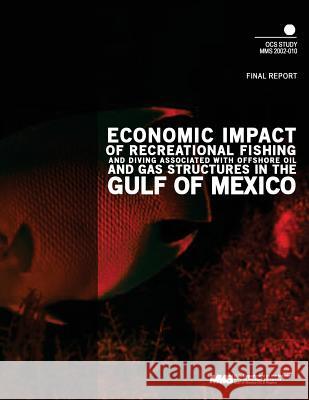 Economic Impact of Recreational Fishing and Dividing Associated with Offshore Oil and Gas Structures in the Gulf of Mexico Final Report U. S. Department of the Interior Mineral 9781505500622 Createspace - książka