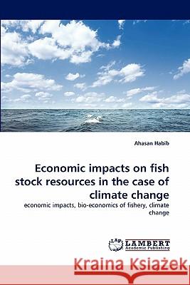 Economic impacts on fish stock resources in the case of climate change Habib, Ahasan 9783843357487 LAP Lambert Academic Publishing AG & Co KG - książka