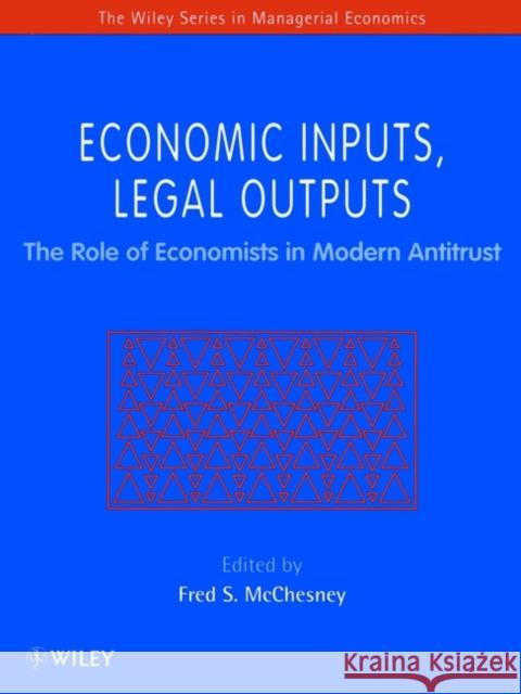 Economic Inputs, Legal Outputs: The Role of Economists in Modern Antitrust McChesney, Fred 9780471970743 John Wiley & Sons - książka