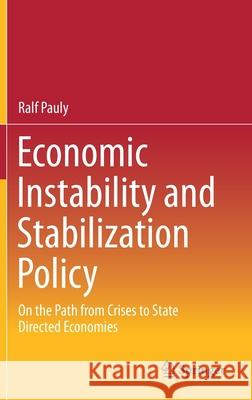Economic Instability and Stabilization Policy: On the Path from Crises to State Directed Economies Ralf Pauly 9783658336257 Springer - książka