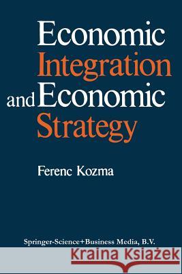 Economic Integration and Economic Strategy F. Kozma 9789401713641 Springer - książka