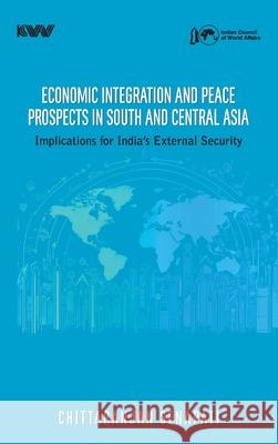 Economic Integration and Peace Prospects in South and Central Asia: Implications for India's External Security Chittaranjan Senapati 9788198267733 K W Publishers Pvt Ltd - książka