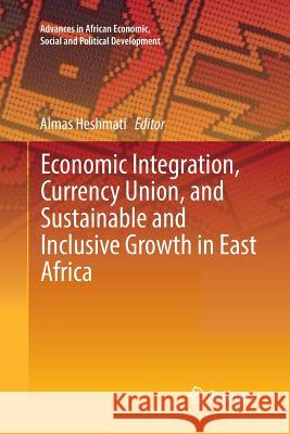 Economic Integration, Currency Union, and Sustainable and Inclusive Growth in East Africa Almas Heshmati 9783319808086 Springer - książka