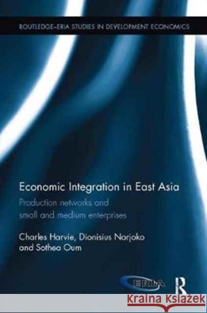 Economic Integration in East Asia: Production Networks and Small and Medium Enterprises Charles Harvie, Dionisius Narjoko, Sothea Oum 9781138067080 Taylor and Francis - książka
