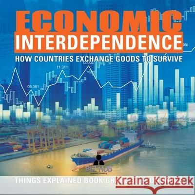 Economic Interdependence: How Countries Exchange Goods to Survive Things Explained Book Grade 3 Economics Biz Hub 9781541953208 Biz Hub - książka