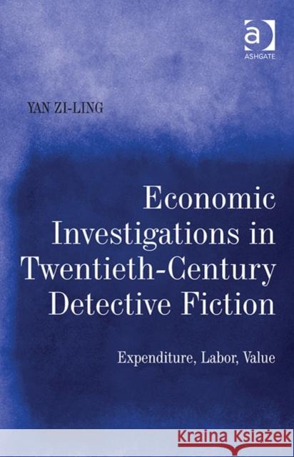 Economic Investigations in Twentieth-Century Detective Fiction: Expenditure, Labor, Value Zi-Ling Yan   9781472452535 Ashgate Publishing Limited - książka