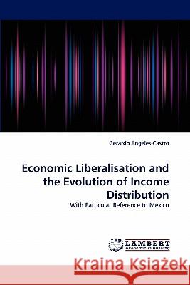 Economic Liberalisation and the Evolution of Income Distribution Gerardo Angeles-Castro 9783844314793 LAP Lambert Academic Publishing - książka
