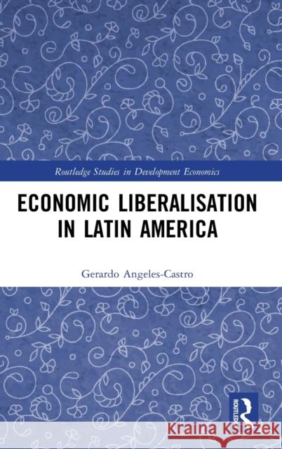 Economic Liberalisation in Latin America Gerardo Angeles Castro 9780367456542 Routledge - książka