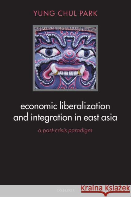 Economic Liberalization and Integration in East Asia: A Post-Crisis Paradigm Park, Yung Chul 9780199276776 Oxford University Press - książka