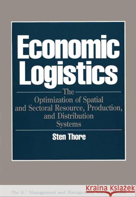 Economic Logistics: The Optimization of Spatial and Sectoral Resource, Production, and Distribution Systems Thore, Sten A. 9780899305936 Quorum Books - książka