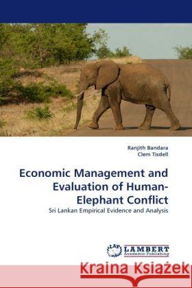 Economic Management and Evaluation of Human-Elephant Conflict : Sri Lankan Empirical Evidence and Analysis Bandara, Ranjith 9783838327464 LAP Lambert Academic Publishing - książka