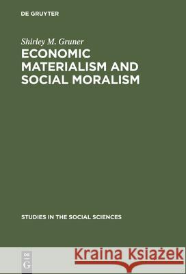 Economic Materialism and Social Moralism: A Study in the History of Ideas in France from the Latter Part of the 18th Century to the Middle of the 19th Shirley M. Gruner 9783111023199 Walter de Gruyter - książka