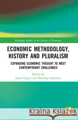 Economic Methodology, History and Pluralism: Expanding Economic Thought to Meet Contemporary Challenges Ioana Negru Penelope Hawkins 9780367695682 Routledge - książka