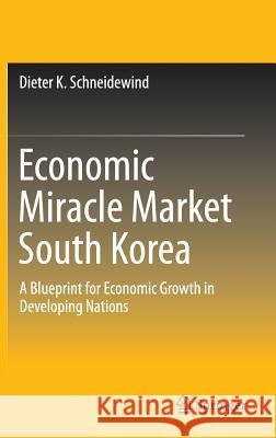 Economic Miracle Market South Korea: A Blueprint for Economic Growth in Developing Nations Schneidewind, Dieter K. 9789811006135 Springer - książka