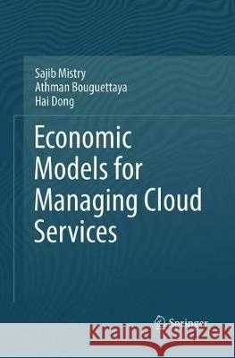 Economic Models for Managing Cloud Services Sajib Mistry Athman Bouguettaya Hai Dong 9783319892603 Springer - książka