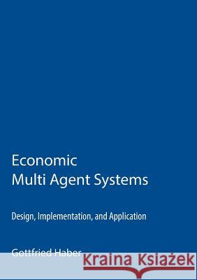 Economic Multi Agent Systems: Design, Implementation, and Application Haber, Gottfried 9783735780348 Books on Demand - książka