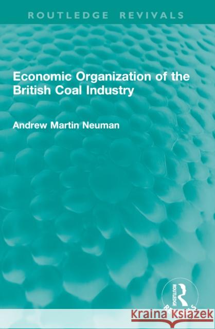 Economic Organization of the British Coal Industry Andrew Martin Neuman 9781032905532 Routledge - książka