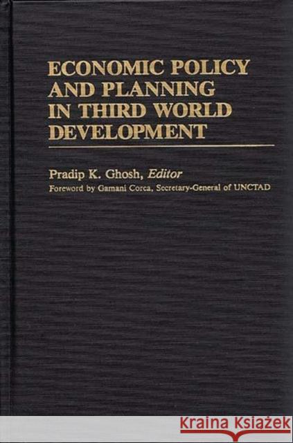 Economic Policy and Planning in Third World Development Pradip K. Ghosh Pradip K. Ghosh 9780313241437 Greenwood Press - książka