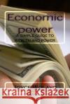 Economic power: A simple guide to wealth and power Wolayo, Joyce 9781499543575 Createspace