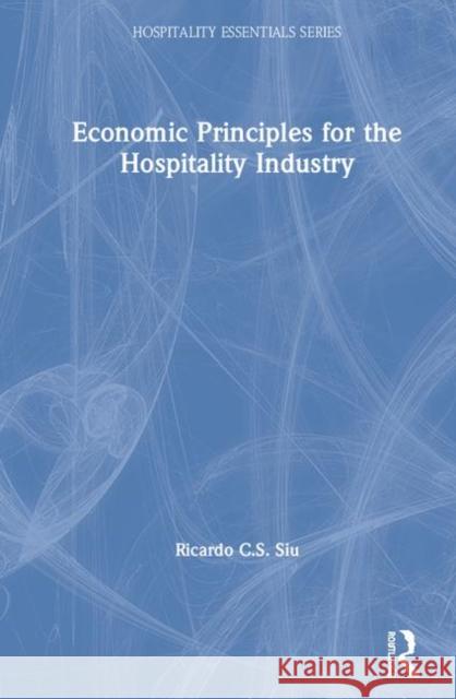 Economic Principles for the Hospitality Industry Ricardo Chi Sen Siu 9781138090644 Routledge - książka