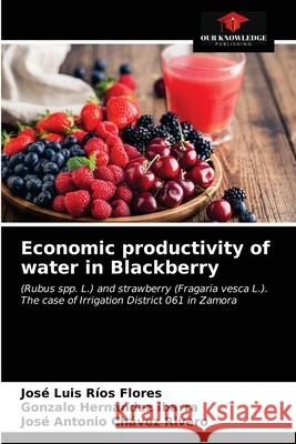 Economic productivity of water in Blackberry José Luis Ríos Flores, Gonzalo Hernández Ibarra, José Antonio Chávez Rivero 9786203189537 Our Knowledge Publishing - książka