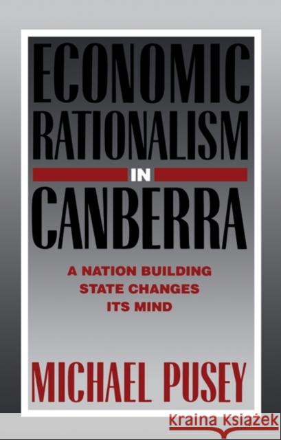 Economic Rationalism in Canberra: A Nation-Building State Changes Its Mind Pusey, Michael 9780521336611 Cambridge University Press - książka