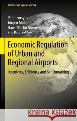 Economic Regulation of Urban and Regional Airports: Incentives, Efficiency and Benchmarking Peter Forsyth J?rgen M?ller Hans-Martin Niemeier 9783031203398 Springer - książka