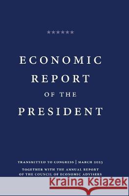 Economic Report of the President 2023 White House, Office of the President, Council of Economic Advisers 9781839315091 www.Militarybookshop.Co.UK - książka